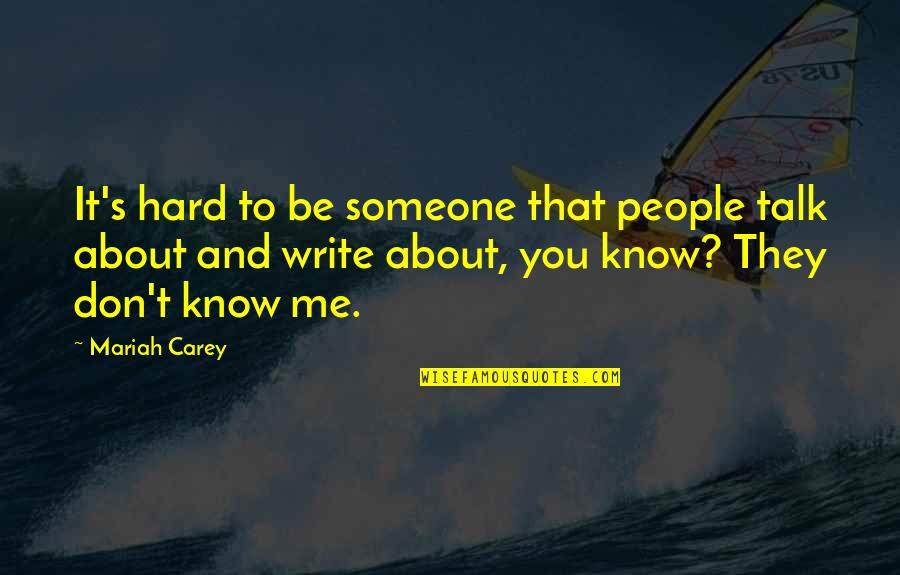 You Talk About Me Quotes By Mariah Carey: It's hard to be someone that people talk