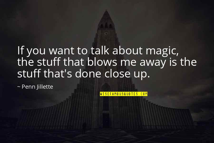 You Talk About Me Quotes By Penn Jillette: If you want to talk about magic, the