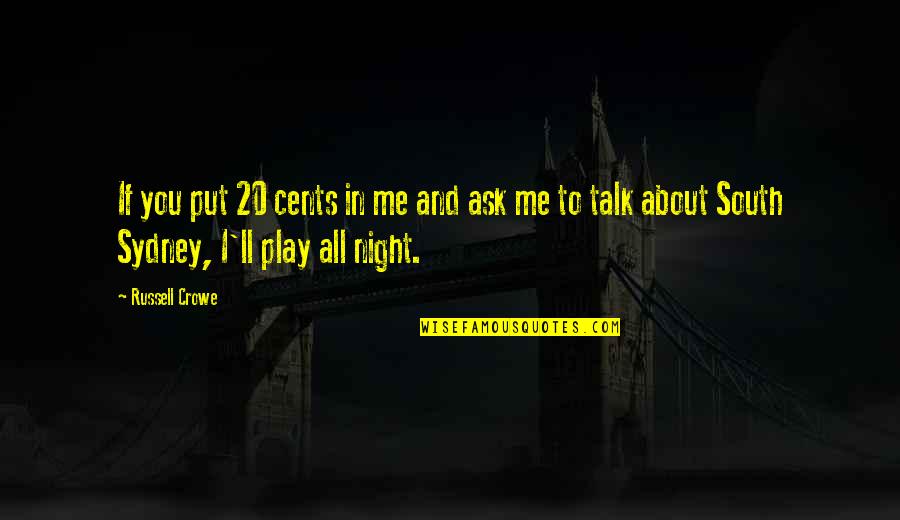 You Talk About Me Quotes By Russell Crowe: If you put 20 cents in me and