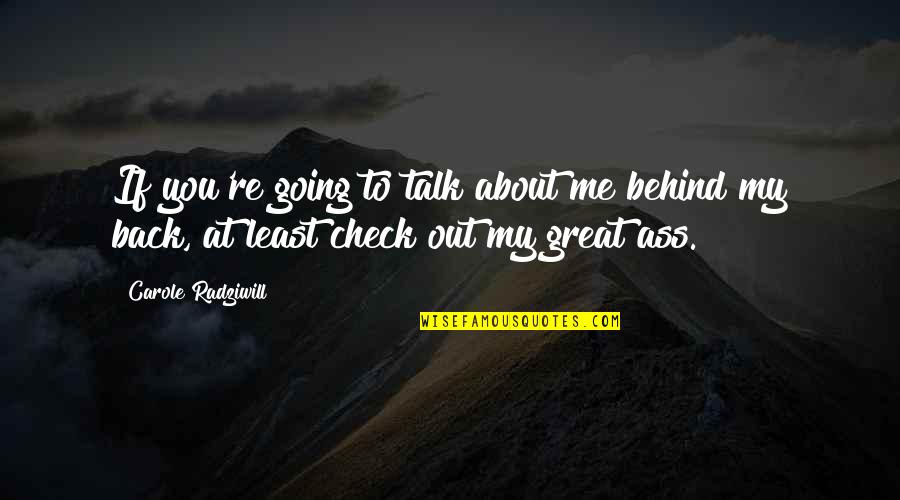 You Talk Behind My Back Quotes By Carole Radziwill: If you're going to talk about me behind