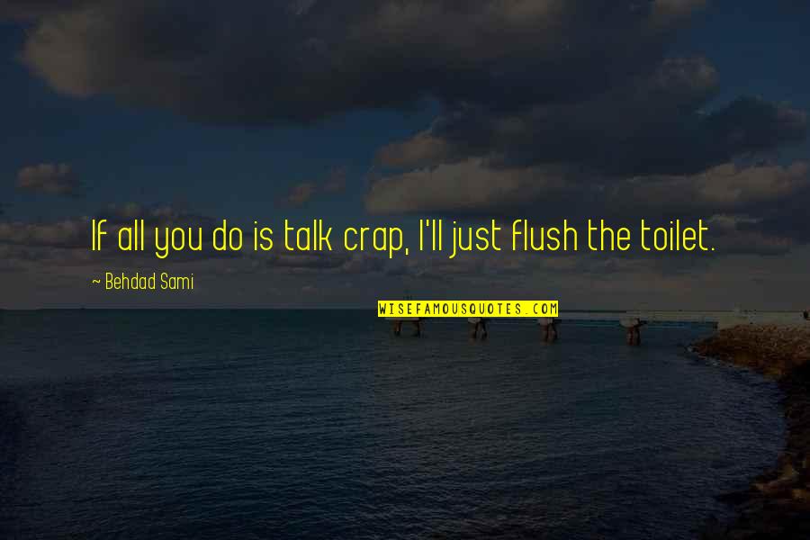 You Talk Crap Quotes By Behdad Sami: If all you do is talk crap, I'll