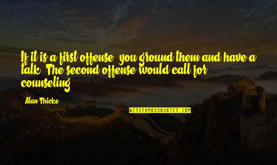 You Talk First Quotes By Alan Thicke: If it is a first offense, you ground
