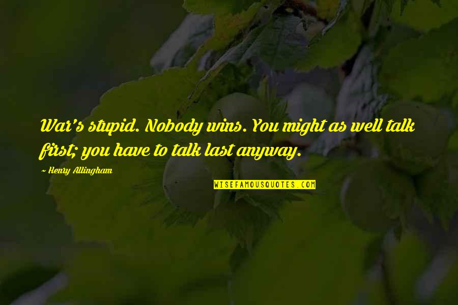 You Talk First Quotes By Henry Allingham: War's stupid. Nobody wins. You might as well