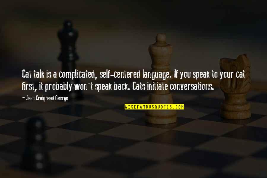 You Talk First Quotes By Jean Craighead George: Cat talk is a complicated, self-centered language. If
