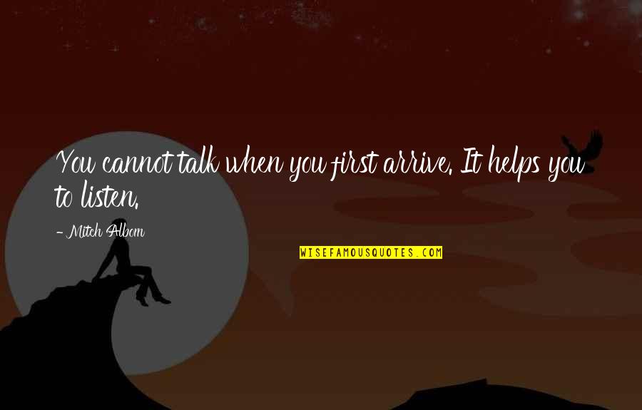 You Talk First Quotes By Mitch Albom: You cannot talk when you first arrive. It