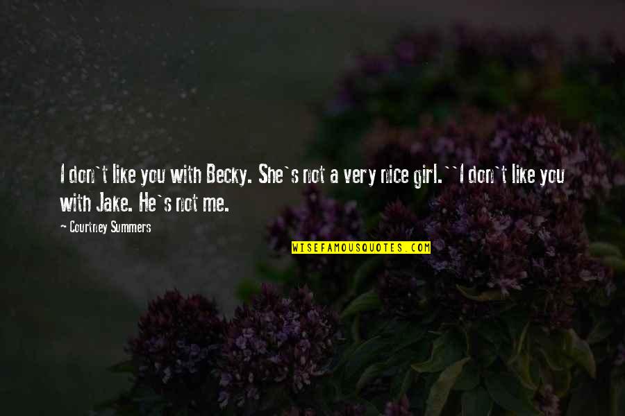 You Talk Sweet Quotes By Courtney Summers: I don't like you with Becky. She's not