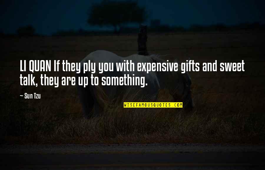 You Talk Sweet Quotes By Sun Tzu: LI QUAN If they ply you with expensive