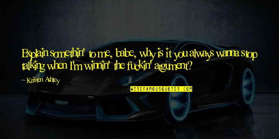 You Talking To Me Quotes By Kristen Ashley: Explain somethin' to me, babe, why is it