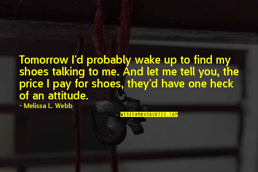 You Talking To Me Quotes By Melissa L. Webb: Tomorrow I'd probably wake up to find my