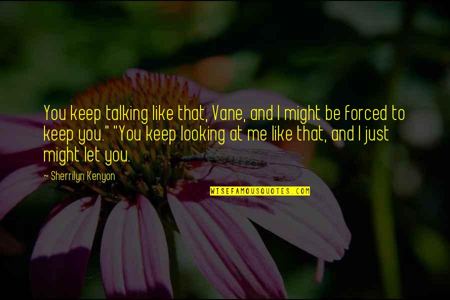 You Talking To Me Quotes By Sherrilyn Kenyon: You keep talking like that, Vane, and I