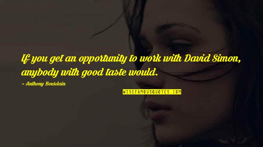 You Taste So Good Quotes By Anthony Bourdain: If you get an opportunity to work with