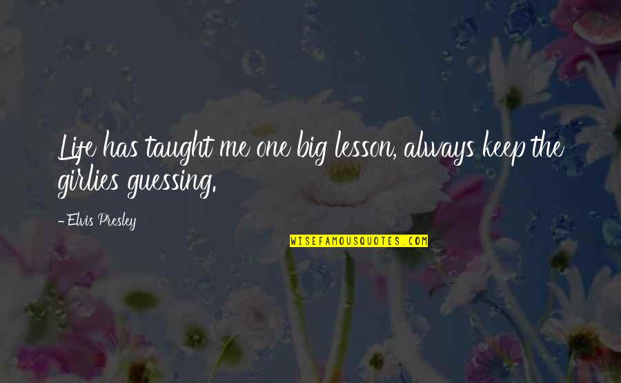 You Taught Me A Lesson Quotes By Elvis Presley: Life has taught me one big lesson, always