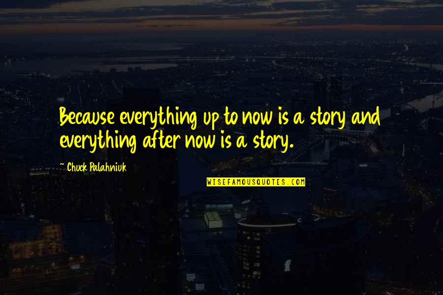 You Taught Me Well Quotes By Chuck Palahniuk: Because everything up to now is a story