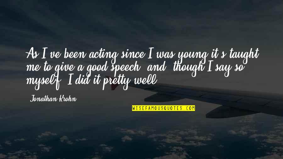 You Taught Me Well Quotes By Jonathan Krohn: As I've been acting since I was young