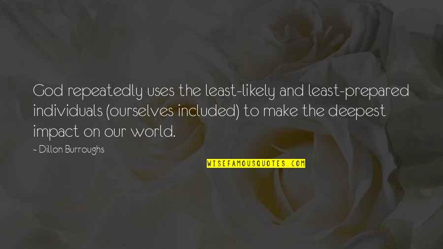 You Teach Me To Football Quotes By Dillon Burroughs: God repeatedly uses the least-likely and least-prepared individuals You Teach Me To Football Quotes By Dillon Burroughs: God repeatedly uses the least-likely and least-prepared individuals