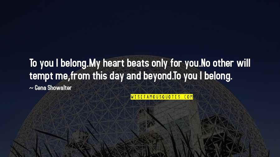 You Tempt Me Quotes By Gena Showalter: To you I belong.My heart beats only for