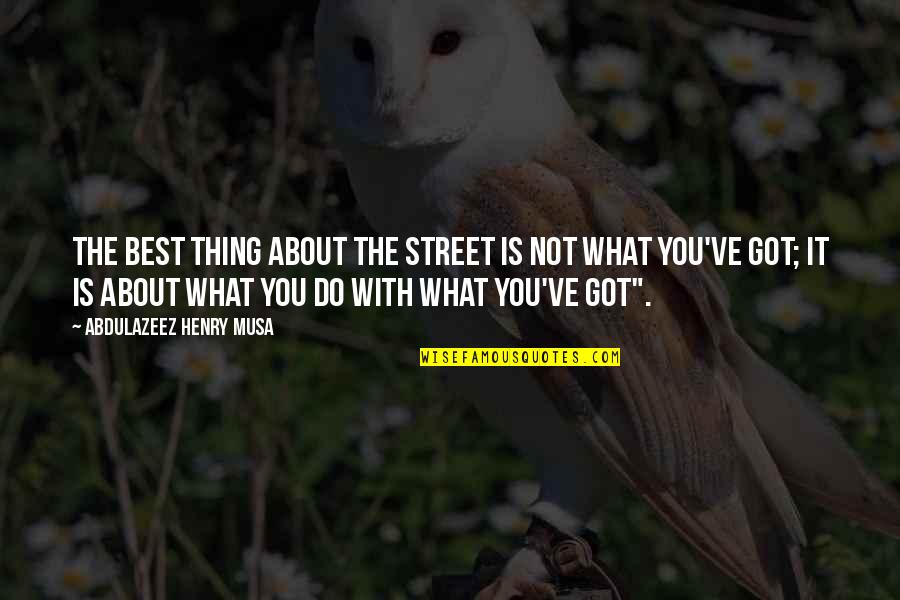 You The Best Thing Quotes By Abdulazeez Henry Musa: The best thing about the street is not
