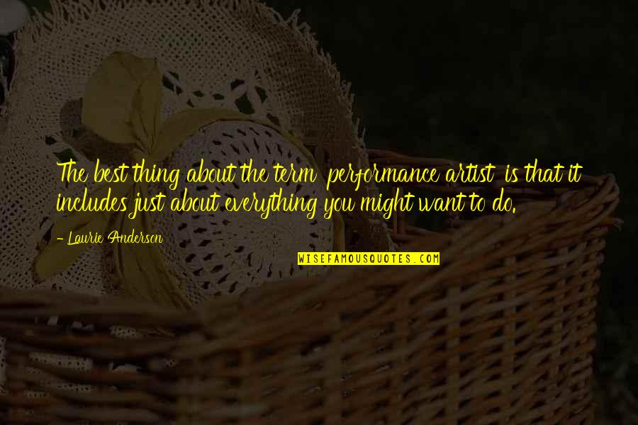 You The Best Thing Quotes By Laurie Anderson: The best thing about the term 'performance artist'