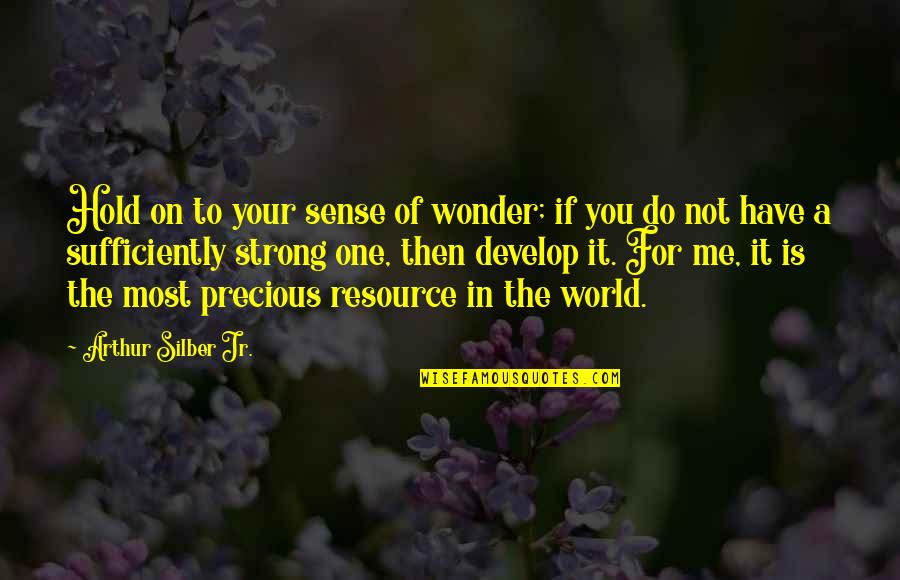 You The One For Me Quotes By Arthur Silber Jr.: Hold on to your sense of wonder; if