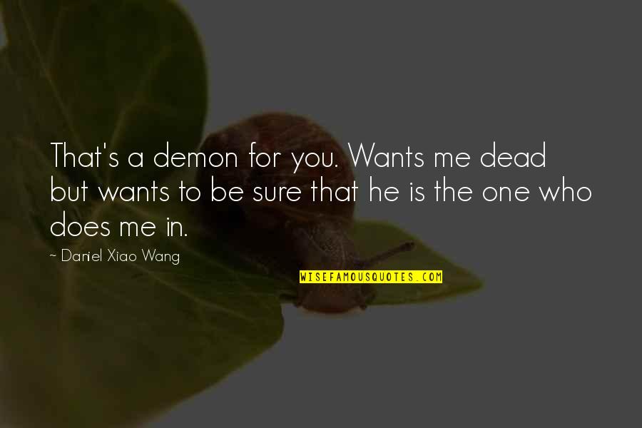 You The One For Me Quotes By Daniel Xiao Wang: That's a demon for you. Wants me dead