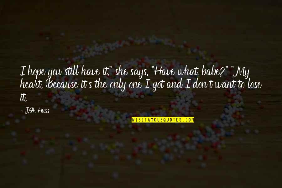 You The Only One I Want Quotes By J.A. Huss: I hope you still have it," she says.