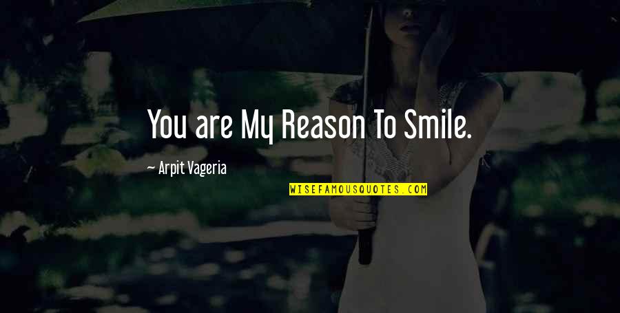 You The Reason For My Smile Quotes By Arpit Vageria: You are My Reason To Smile.