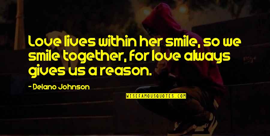 You The Reason For My Smile Quotes By Delano Johnson: Love lives within her smile, so we smile