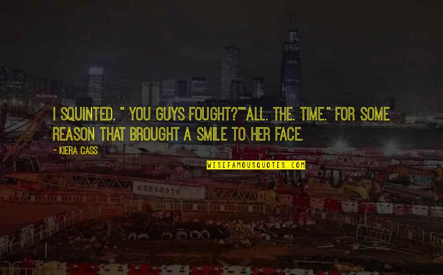 You The Reason For My Smile Quotes By Kiera Cass: I squinted. " You guys fought?""All. The. Time."