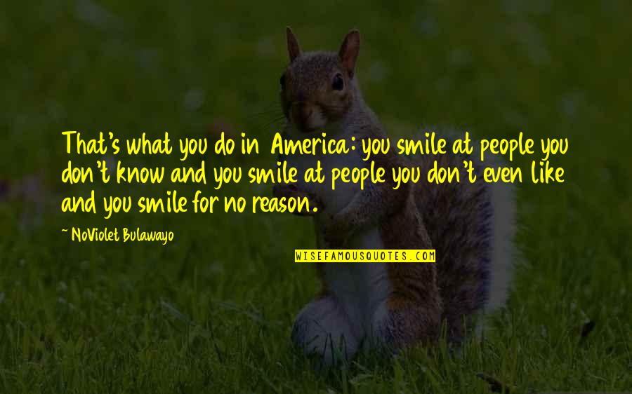 You The Reason For My Smile Quotes By NoViolet Bulawayo: That's what you do in America: you smile