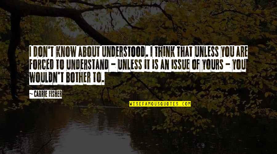 You Think About It Quotes By Carrie Fisher: I don't know about understood. I think that