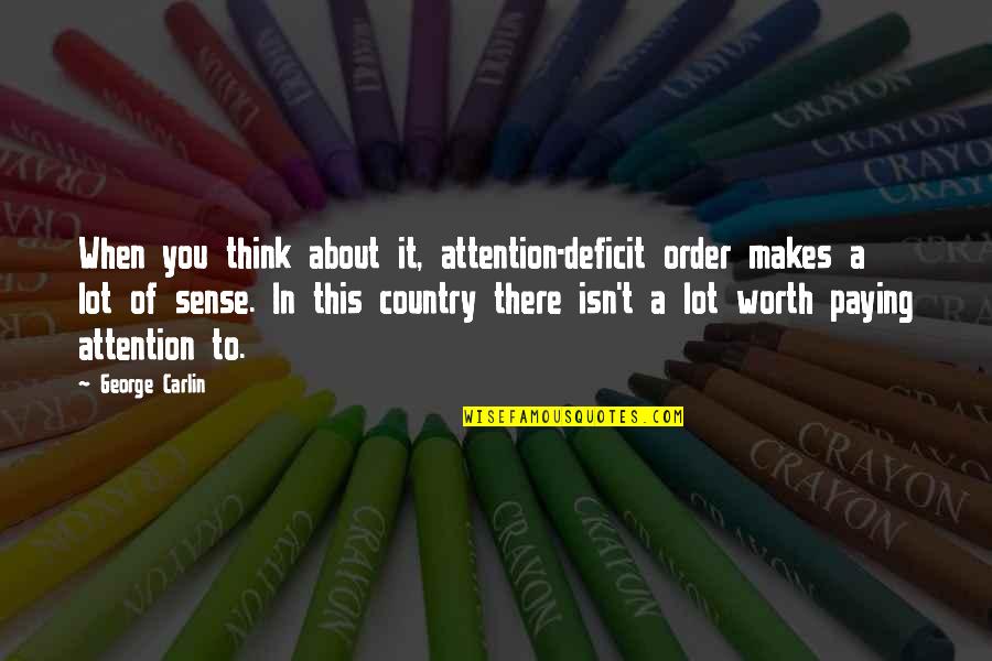You Think About It Quotes By George Carlin: When you think about it, attention-deficit order makes