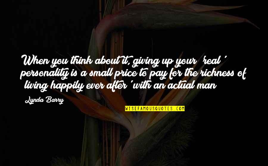 You Think About It Quotes By Lynda Barry: When you think about it, giving up your
