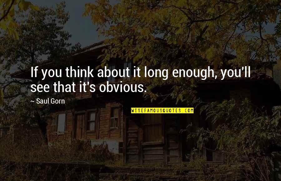 You Think About It Quotes By Saul Gorn: If you think about it long enough, you'll