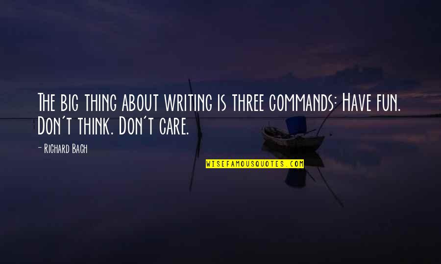 You Think I Care But I Don't Quotes By Richard Bach: The big thing about writing is three commands: