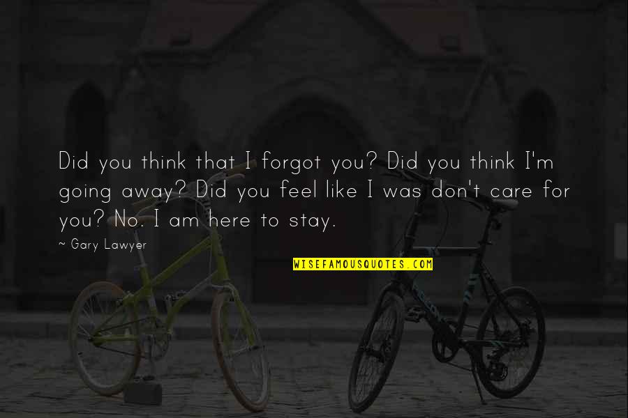 You Think I Care Quotes By Gary Lawyer: Did you think that I forgot you? Did
