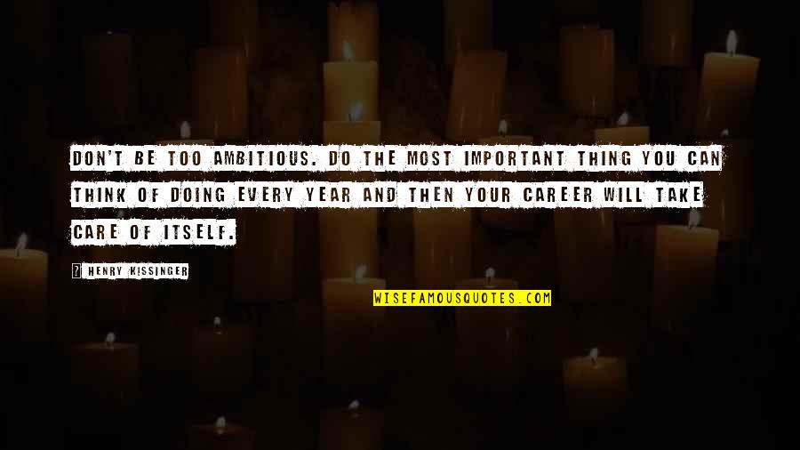 You Think I Don Care But I Do Quotes By Henry Kissinger: Don't be too ambitious. Do the most important