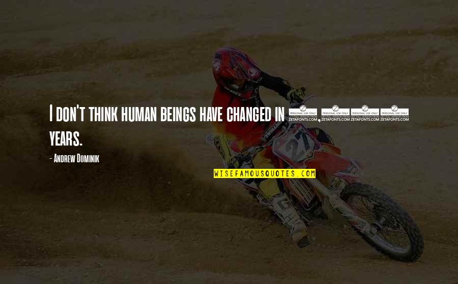 You Think I Have Changed Quotes By Andrew Dominik: I don't think human beings have changed in