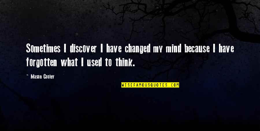 You Think I Have Changed Quotes By Mason Cooley: Sometimes I discover I have changed my mind