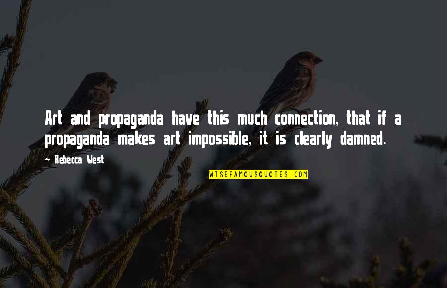 You Think I Have Changed Quotes By Rebecca West: Art and propaganda have this much connection, that