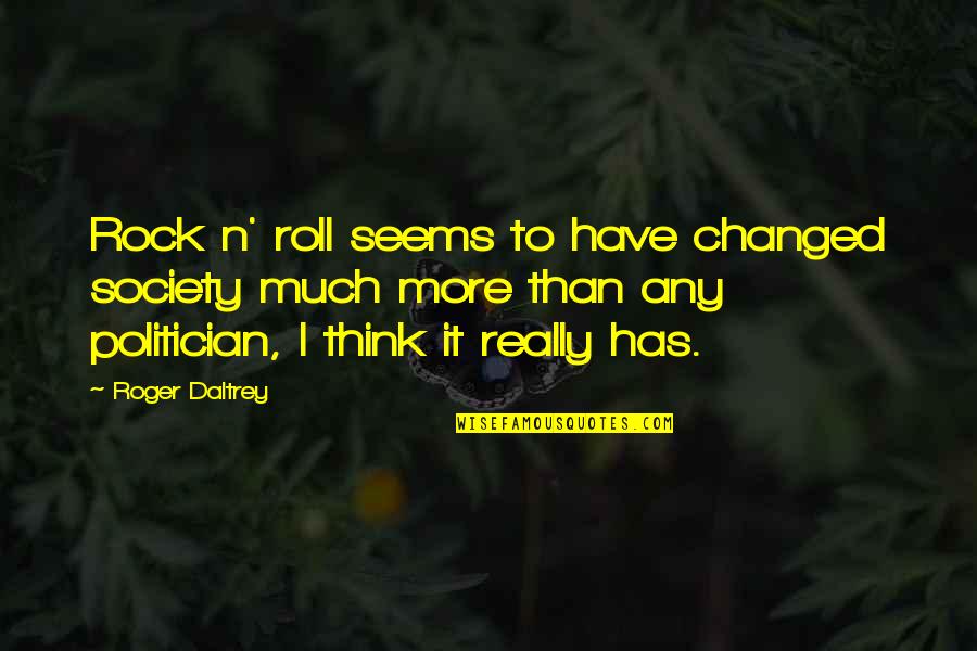 You Think I Have Changed Quotes By Roger Daltrey: Rock n' roll seems to have changed society