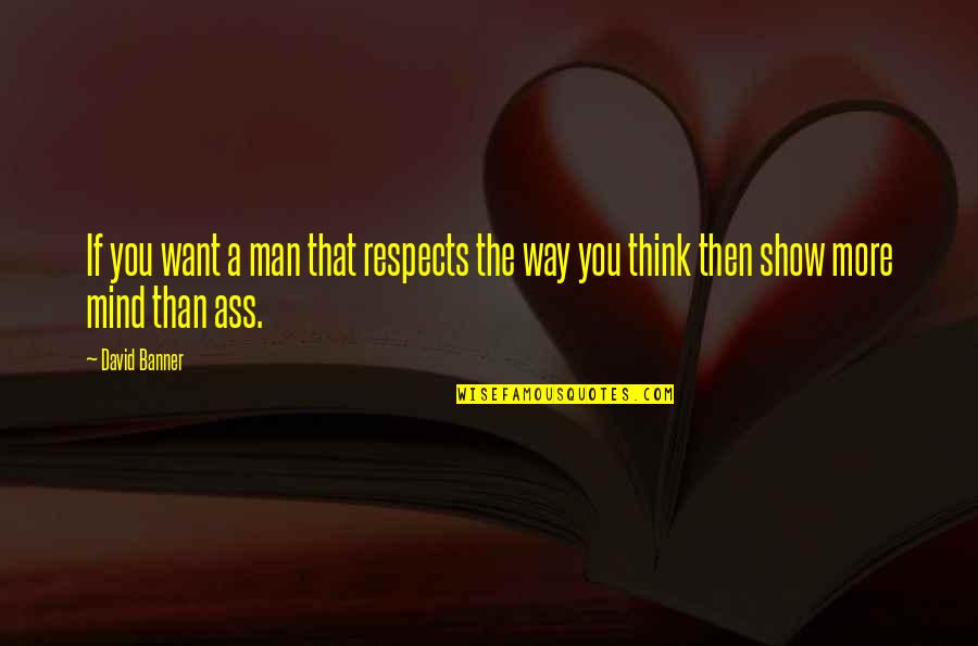 You Think I Want Your Man Quotes By David Banner: If you want a man that respects the