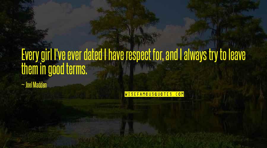 You Think Im Blind Quotes By Joel Madden: Every girl I've ever dated I have respect You Think Im Blind Quotes By Joel Madden: Every girl I've ever dated I have respect