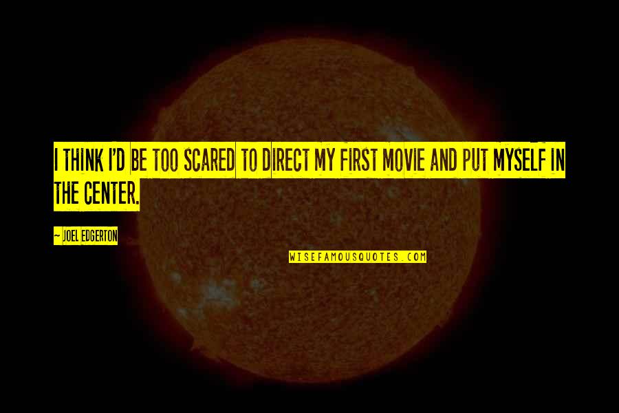 You Think I'm Scared Of You Quotes By Joel Edgerton: I think I'd be too scared to direct