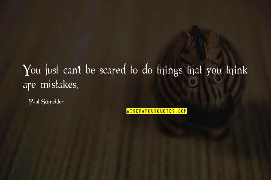 You Think I'm Scared Of You Quotes By Paul Schneider: You just can't be scared to do things You Think I'm Scared Of You Quotes By Paul Schneider: You just can't be scared to do things