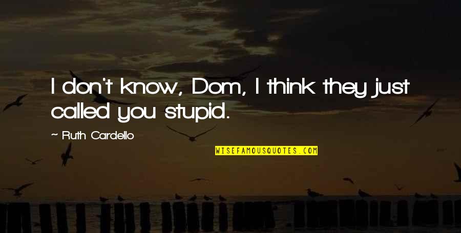 You Think I'm Stupid Quotes By Ruth Cardello: I don't know, Dom, I think they just