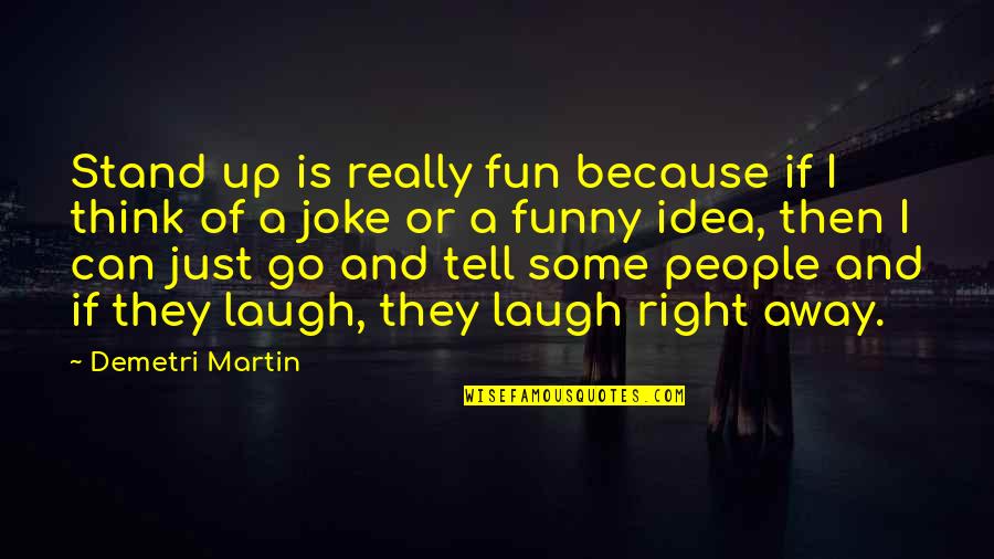 You Think It's A Joke Quotes By Demetri Martin: Stand up is really fun because if I