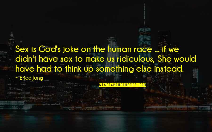 You Think It's A Joke Quotes By Erica Jong: Sex is God's joke on the human race