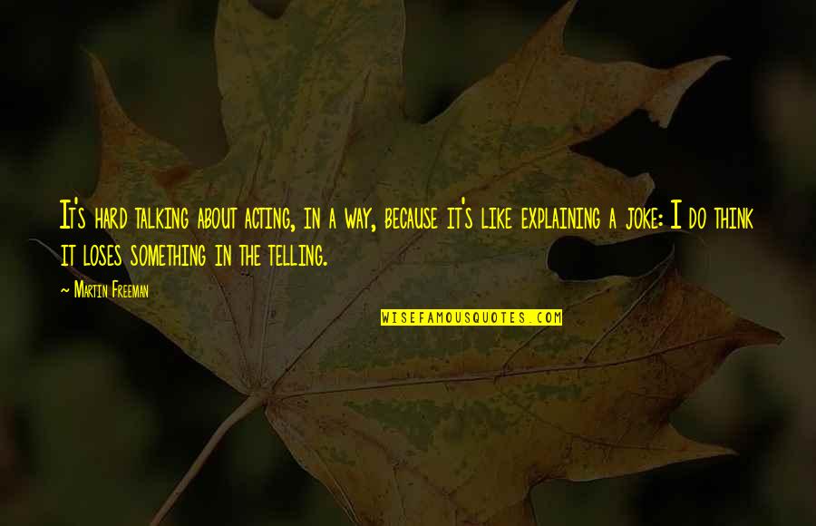 You Think It's A Joke Quotes By Martin Freeman: It's hard talking about acting, in a way,