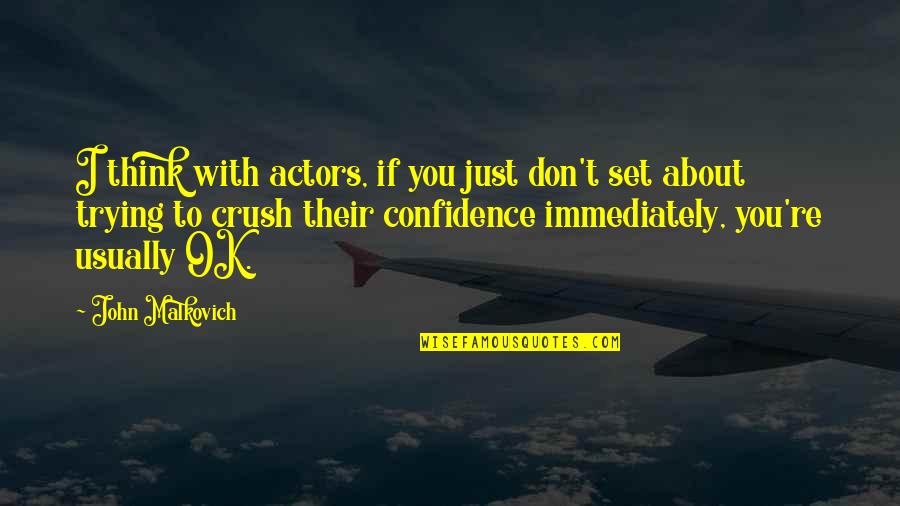 You Think Quotes By John Malkovich: I think with actors, if you just don't