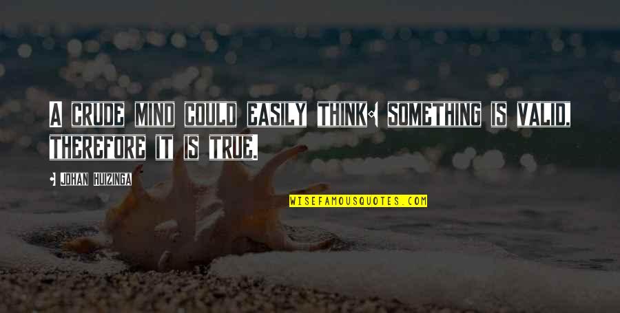 You Think Therefore You Are Quotes By Johan Huizinga: A crude mind could easily think: something is